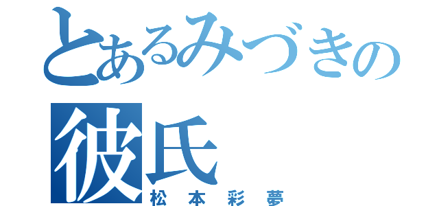 とあるみづきの彼氏（松本彩夢）