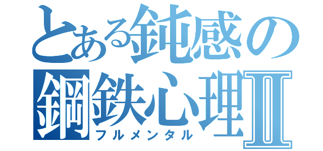 とある鈍感の鋼鉄心理Ⅱ（フルメンタル）