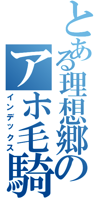 とある理想郷のアホ毛騎士（インデックス）