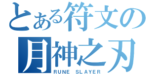 とある符文の月神之刃（ＲＵＮＥ ＳＬＡＹＥＲ）