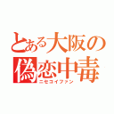 とある大阪の偽恋中毒（ニセコイファン）