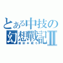 とある中技の幻想戰記Ⅱ（服部半藏ろ）