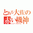 とある大佐の赤い機神（シャア・アズナブル）