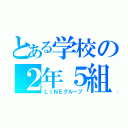 とある学校の２年５組の（ＬＩＮＥグループ）