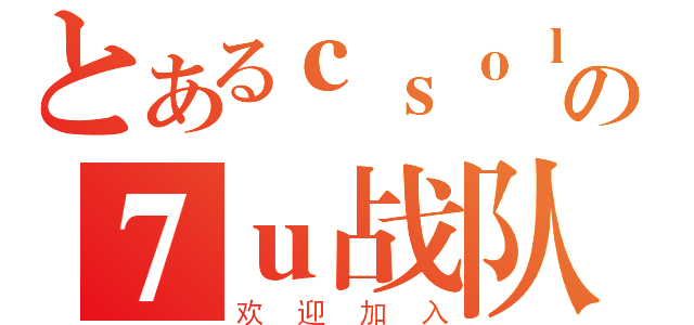 とあるｃｓｏｌの７ｕ战队（欢迎加入）