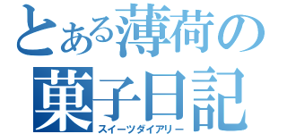 とある薄荷の菓子日記（スイーツダイアリー）