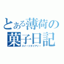 とある薄荷の菓子日記（スイーツダイアリー）