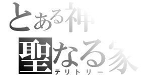 とある神の聖なる家（テリトリー）