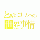 とあるコノハの世界事情（カゲロウデイズ）