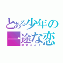 とある少年の一途な恋（絶対ｇｅｔ）