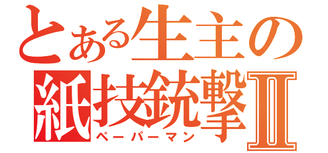 とある生主の紙技銃撃Ⅱ（ペーパーマン）