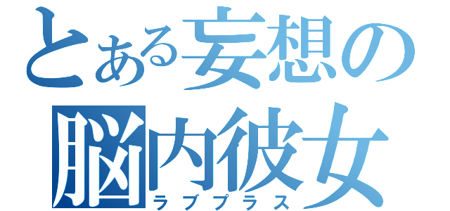 とある妄想の脳内彼女（ラブプラス）