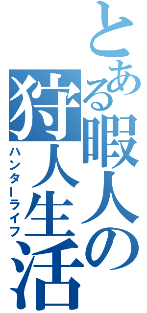 とある暇人の狩人生活（ハンターライフ）