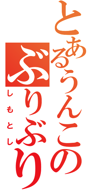 とあるうんこのぶりぶり（しもとし）