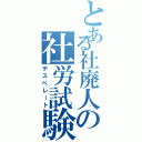 とある社廃人の社労試験（デスペレート）