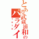 とある武蔵浦和のパラダイス（うはうは）