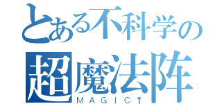 とある不科学の超魔法阵（ＭＡＧＩＣ↑）