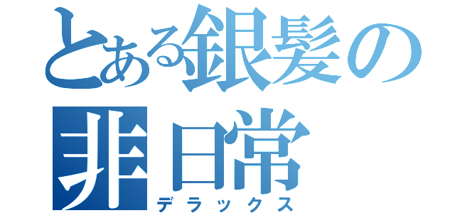 とある銀髪の非日常（デラックス）