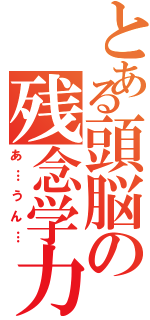 とある頭脳の残念学力（あ…うん…）