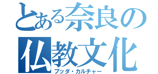 とある奈良の仏教文化（ブッダ・カルチャー）