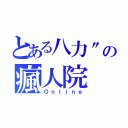 とある八力\"の瘋人院（Ｏｎｌｉｎｅ）