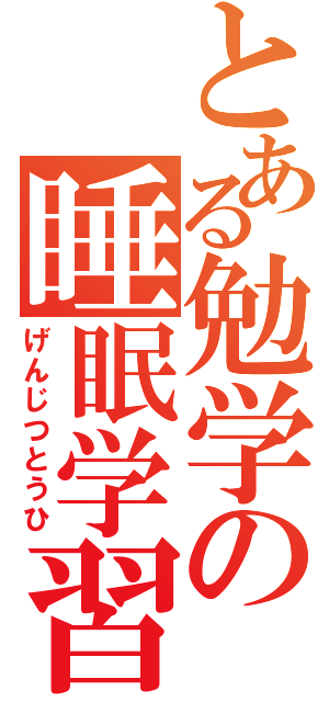 とある勉学の睡眠学習（げんじつとうひ）