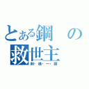 とある鋼の救世主（剣・魂・一・擲）