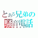 とある兄弟の騒音電話（鼓膜破壊）