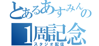 とあるあすみんの１周記念（スタジオ配信）