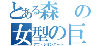 とある森の女型の巨人（アニ・レオンハート）