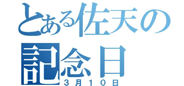 とある佐天の記念日（３月１０日）