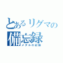 とあるリグマの備忘録（メダルの記録）