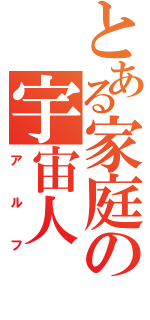 とある家庭の宇宙人（アルフ）