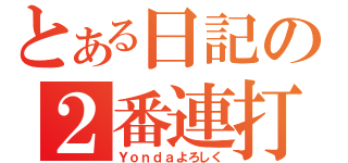 とある日記の２番連打（Ｙｏｎｄａよろしく）