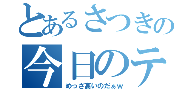 とあるさつきの今日のテンション（めっさ高いのだぁｗ）