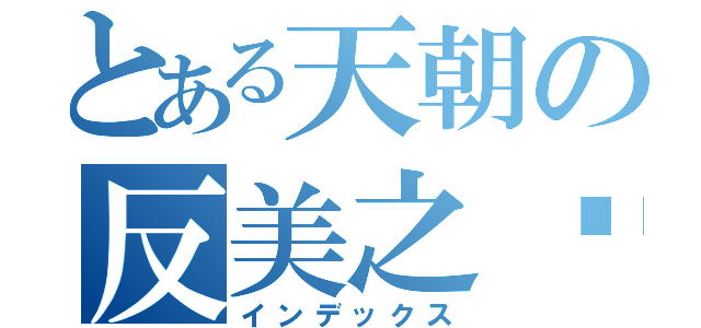 とある天朝の反美之鹰（インデックス）