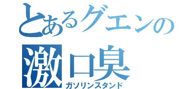 とあるグエンの激口臭（ガソリンスタンド）