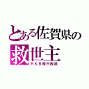 とある佐賀県の救世主（ＲＫＢ毎日放送）