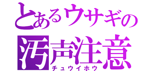 とあるウサギの汚声注意（チュウイホウ）