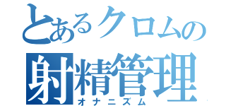 とあるクロムの射精管理（オナニズム）