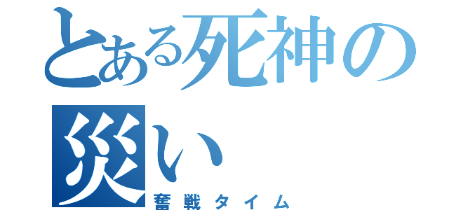 とある死神の災い（奮戦タイム）