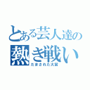 とある芸人達の熱き戦い（だまされた大賞）