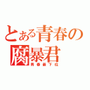 とある青春の腐暴君（青春最下位）