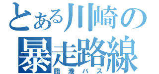 とある川崎の暴走路線（臨港バス）