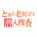 とある老蛇の潜入捜査（ミッション）