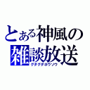 とある神風の雑談放送（グダグダホウソウ）