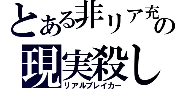 とある非リア充の現実殺し（リアルブレイカー）