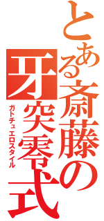 とある斎藤の牙突零式（ガトチュエロスタイル）