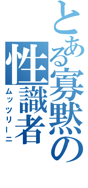 とある寡黙の性識者（ムッツリーニ）