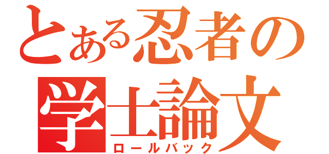 とある忍者の学士論文（ロールバック）